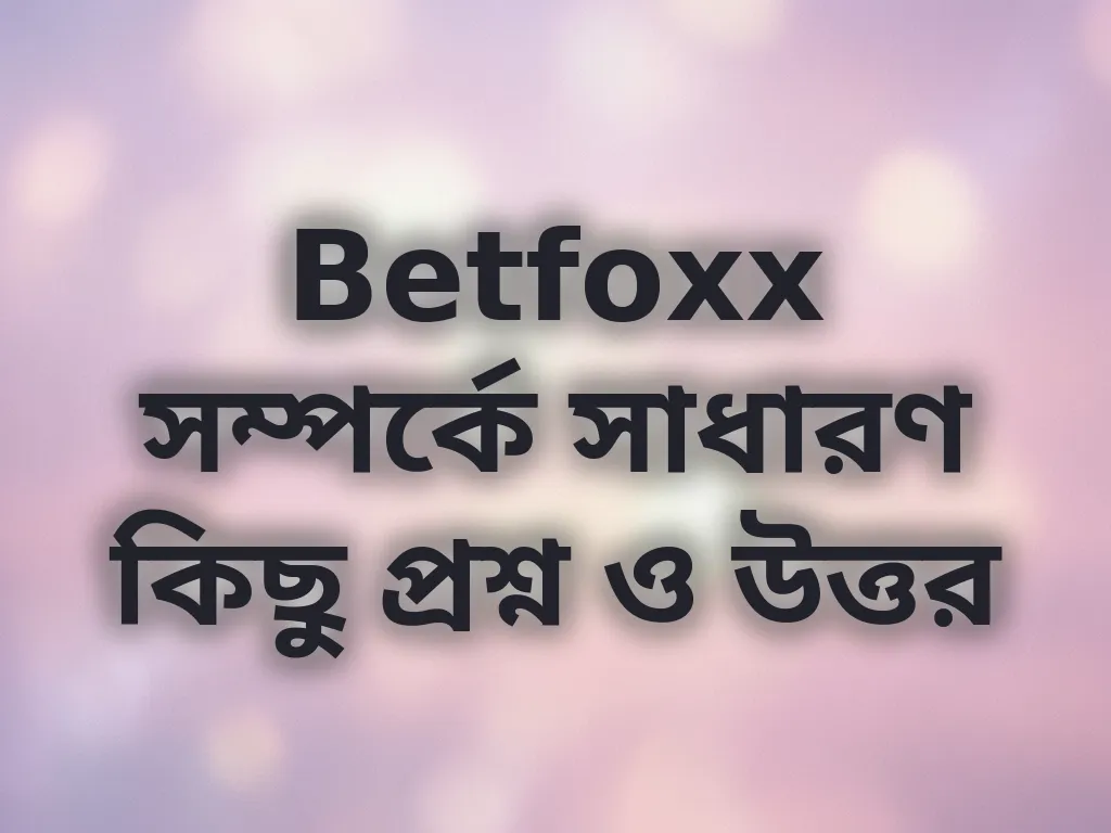 Betfoxx সাধারণ প্রশ্ন